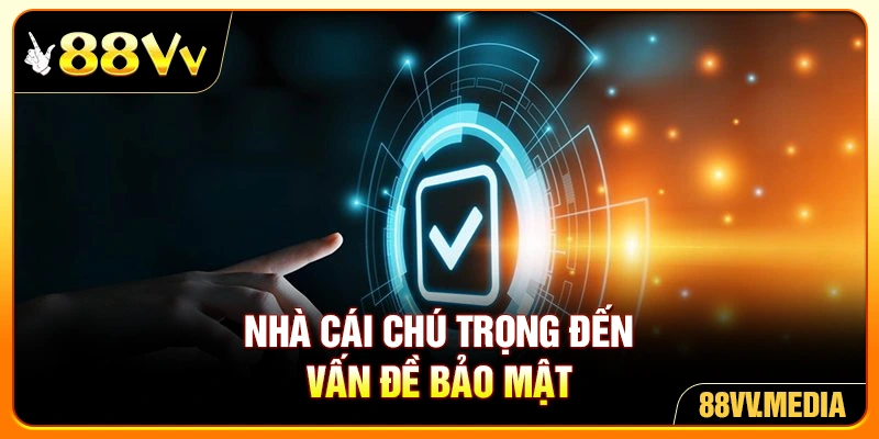 Nhà cái chú trọng đến vấn đề bảo mật
