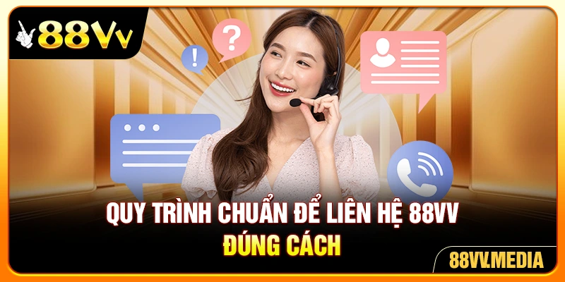 Quy trình chuẩn để liên hệ 88VV đúng cách