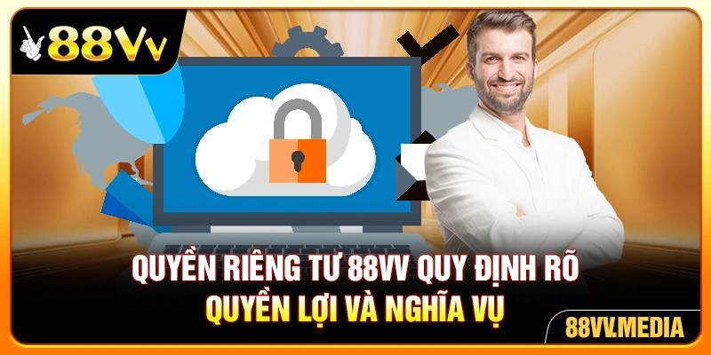 Quyền riêng tư 88VV quy định rõ quyền lợi và nghĩa vụ