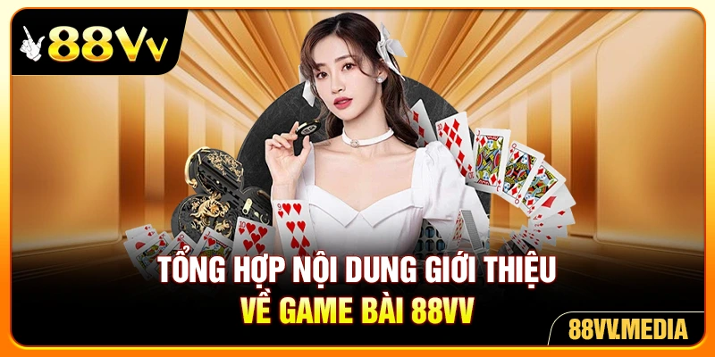 Tổng hợp nội dung giới thiệu về game bài 88VV