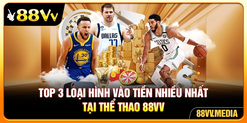 Top 3 loại hình vào tiền nhiều nhất tại thể thao 88VV