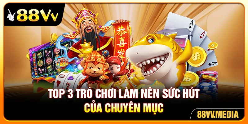 Top 3 trò chơi làm nên sức hút của chuyên mục